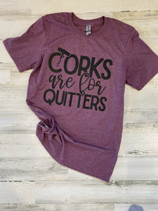 Corks are for Quitters Tee